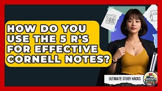 How Do You Use The 5 R's For Effective Cornell Notes? - Ultimate Study Hacks