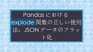 Pandasにおけるexplode関数の正しい使用法：JSONデータのフラット化