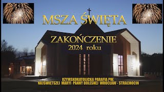 MSZA ŚW. - ZAKOŃCZENIE ROKU 2024  , Sylwester,   wtorek 31.12.2024, godz.18:00