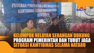 KELOMPOK NELAYAN SERANGAN DUKUNG PROGRAM PEMERINTAH DAN TURUT JAGA SITUASI KAMTIBMAS SELAMA NATARU