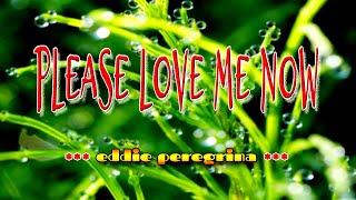 PLEASE LOVE ME NOW [ karaoke version ] popularized by EDDIE PEREGRINA