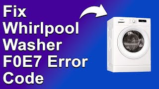 How To Fix The Whirlpool Washer F0E7 Error Code - Meaning, Causes, & Solutions (Troubleshoot Easily)