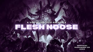 FLESH NOOSE - UNOFFICIAL WARHAMMER 40K AUDIO - TYRANIDS - A VOX IN THE VOID