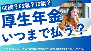 【厚生年金はいつまで払う？】60歳？65歳？70歳？何かと分かりづらい厚生年金の支払期限について解説します【国民年金と違いについても】