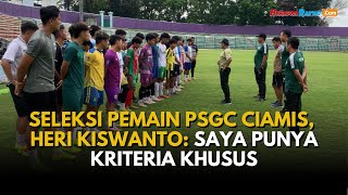 Seleksi Pemain PSGC Ciamis, Heri Kiswanto: Saya Punya Kriteria Khusus