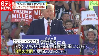 【トランプ前大統領】2024年大統領選挙“9月に出馬表明”検討か