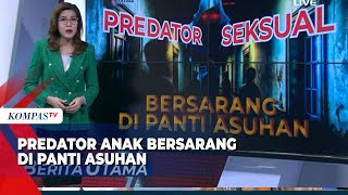 (FULL) Deretan Kasus Predator Anak Bersarang di Panti Asuhan, Lakukan Kekerasan Seksual