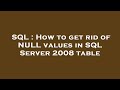 SQL : How to get rid of NULL values in SQL Server 2008 table