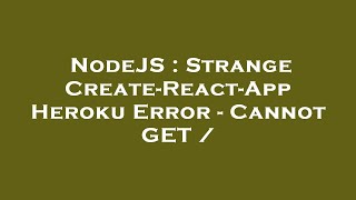 NodeJS : Strange Create-React-App Heroku Error - Cannot GET /