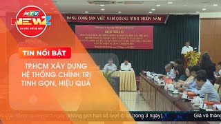 TP.HCM: XÂY DỰNG HỆ THỐNG CHÍNH TRỊ TINH GỌN, HIỆU QUẢ