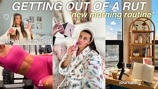 HOW TO GET OUT OF A RUT | new morning habits + working on myself