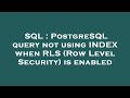 SQL : PostgreSQL query not using INDEX when RLS (Row Level Security) is enabled