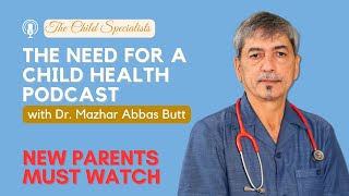 The need for a Child Health Podcast | Dr. Mazhar Abbas Butt | The Child Specialists