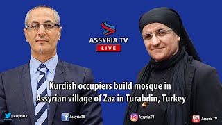 Kurdish occupiers build mosque in Assyrian village of Zaz in Turabdin, Turkey. Guest: Aydin Aslan