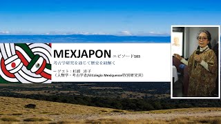 MEXJAPON エピソード103 - 考古学研究を通じて歴史を紐解く (前半)/ゲスト：杉浦洋子 (考古学者/El Colegio Mexiquense特別研究員)