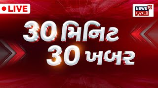 🟠LIVE | Gujarati News | 30 મિનિટ 30 ખબર | 30 મિનિટમાં સૌથી મહત્વની 30 ખબરો | Top News Update |News18