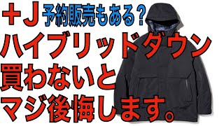 【40周年記念 復刻コラボ】＋Jハイブリッドダウンオーバーサイズパーカ買わないと後悔するかも？インラインのハイブリッドダウンとどっちがいい？実はあのダウンにそっくり？なので買うなら＋Jがおすすめ！