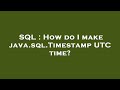 SQL : How do I make java.sql.Timestamp UTC time?