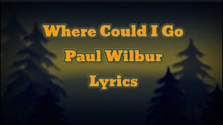 Where Could I Go - Paul Wilbur - Lyrics