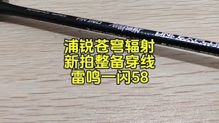 浦锐苍穹辐射，新拍整备，穿线雷鸣一闪58。 #羽毛球 #羽毛球拍