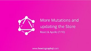 HowToGraphQL (React & Apollo) - More Mutations and Updating the Store (7/10)