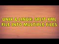 Unix & Linux: Split XML file into multiple files (3 Solutions!!)