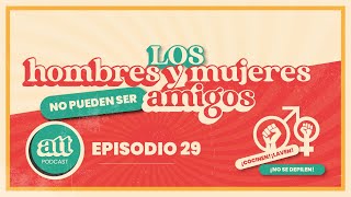 los HOMBRES y MUJERES NO PUEDEN ser AMIGOS | EP 29