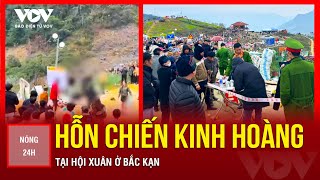 Nóng 24h: Điều tra vụ “hỗn chiến” kinh hoàng tại hội xuân ở Bắc Kạn | Báo Điện tử VOV