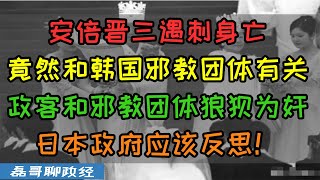 安倍晋三遇刺事件竟然和韩国邪教组织（宗教团体）有关！韩国统一教勾结日本政客！山上彻也母亲曾是该教信徒、韩国宗教团体扩展到日本美国干政，凸显投票选举制度的重大体制问题！