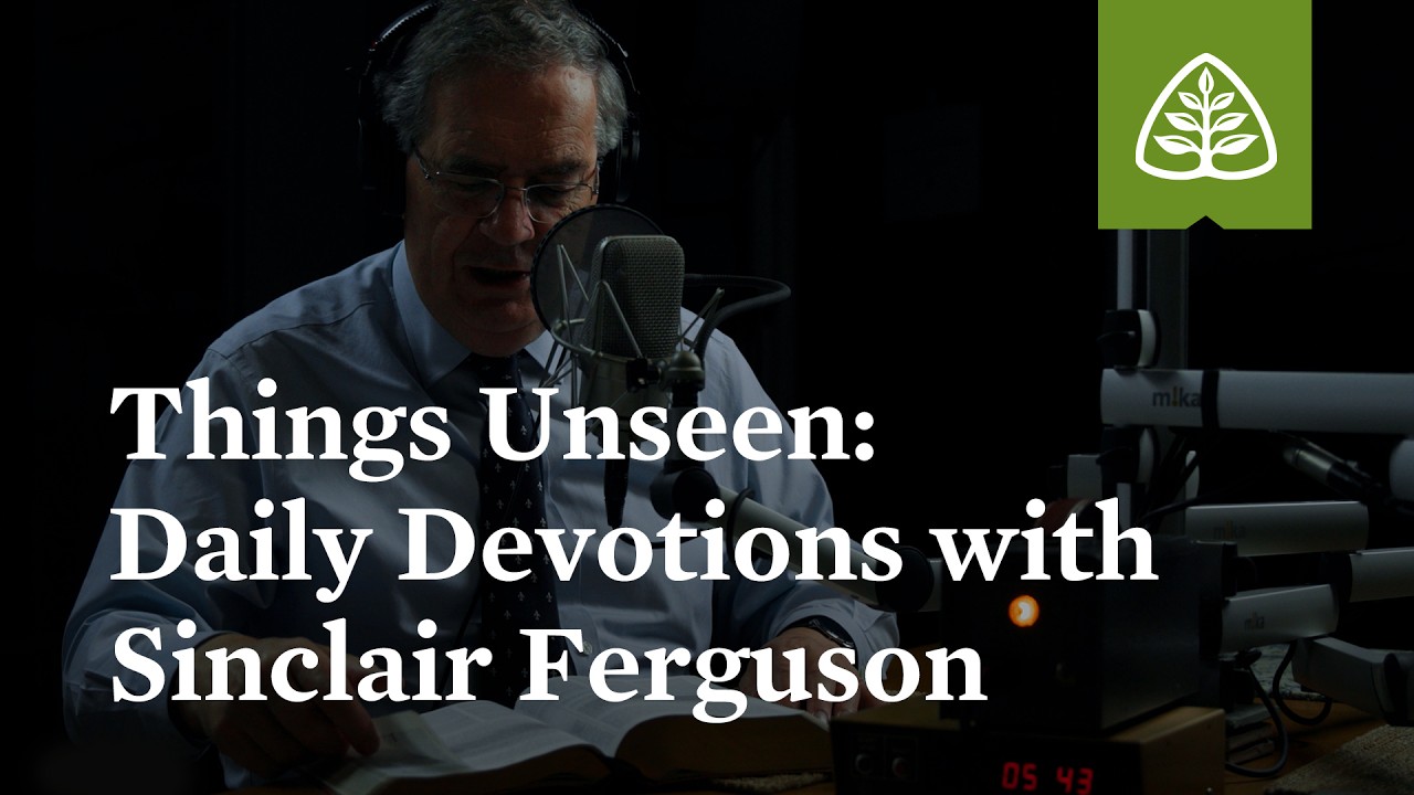 Things Unseen: Daily Devotions With Sinclair Ferguson - YouTube