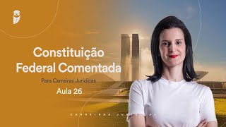 Aula 26 - Constituição Federal Comentada para Carreiras Jurídicas