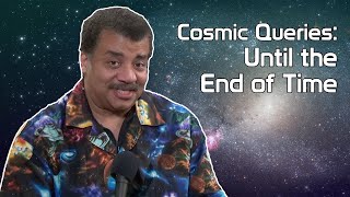 StarTalk Podcast: Cosmic Queries – Until the End of Time, with Neil deGrasse Tyson & Brian Greene