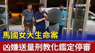 馬國女大生命案 凶嫌送量刑教化鑑定停審