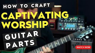How To Play Lead Guitar | Craft Captivating Worship Guitar Parts