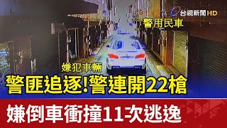 警匪追逐!警連開22槍 嫌倒車衝撞11次逃逸