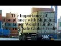 The Importance of Compliance with Shipping Container Weight Limits: Ensuring Safe Global Trade