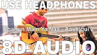 Chahun Main Ya Naa (8D Audio) | Aashiqui 2 | Arijit Singh | Palak Muchhal | Aditya Roy K, Shraddha K
