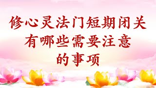 卢台长【节目录音+字幕】修心灵法门短期闭关有哪些需要注意的事项