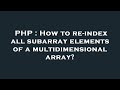 PHP : How to re-index all subarray elements of a multidimensional array?
