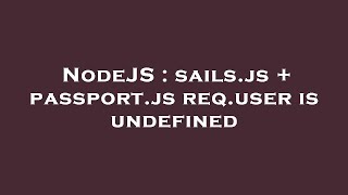 NodeJS : sails.js + passport.js req.user is undefined