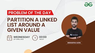 Partition a Linked List around a given value | Problem of the Day: 19/04/22 | Siddharth Hazra