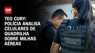 Teo Cury: Polícia analisa celulares de quadrilha sobre milhas aéreas | CNN 360º