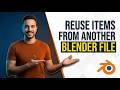 How To Reuse Items From Another Blender File (Fast Guide)