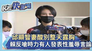 快新聞／邱顯智妻酸別整天露胸 賴品妤反嗆時代力量有人發表性羞辱言論－民視新聞