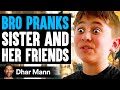 BRO PRANKS Sister and HER FRIENDS, He Instantly Regrets It | Dhar Mann