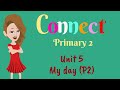 Primary 2, Connect, Unit 5, My day, P 2, English for kids | English for Primary 2
