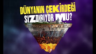 DÜNYANIN ÇEKİRDEĞİ SIZDIRIYOR MU?