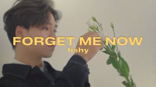 fishy - Forget Me Now (Solo Version)