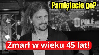 Zmarł późnym wieczorem w rodzinnym mieście! Miał już sławę i 45 lat!