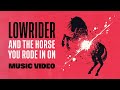 Lowrider - And The Horse You Rode In On (Official Music Video)